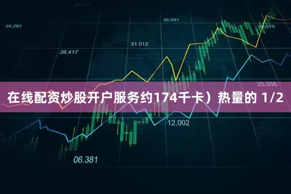 在线配资炒股开户服务约174千卡）热量的 1/2