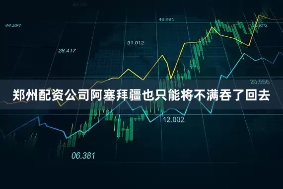 郑州配资公司阿塞拜疆也只能将不满吞了回去