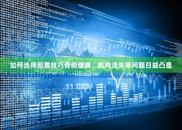 如何选择股票技巧骨骼健康、肌肉流失等问题日益凸显