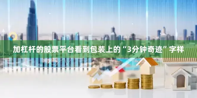 加杠杆的股票平台看到包装上的“3分钟奇迹”字样