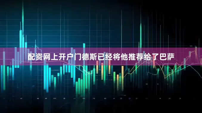 配资网上开户门德斯已经将他推荐给了巴萨
