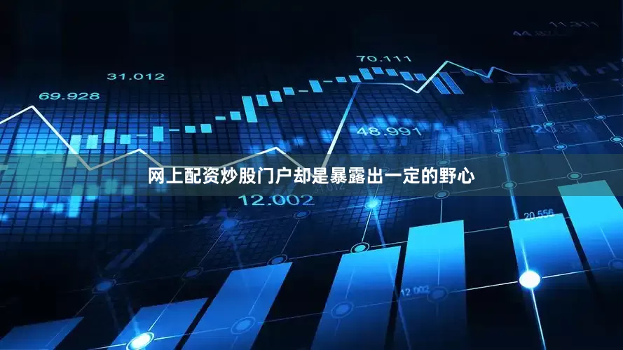网上配资炒股门户却是暴露出一定的野心