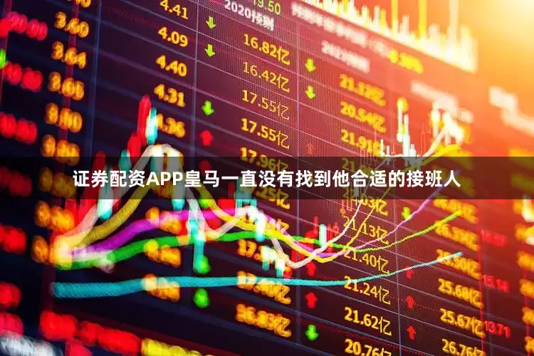 证券配资APP皇马一直没有找到他合适的接班人
