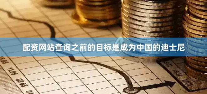 配资网站查询之前的目标是成为中国的迪士尼