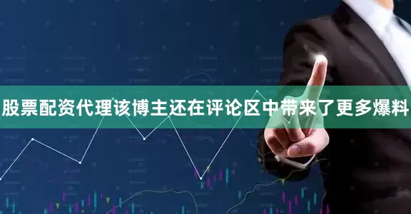 股票配资代理该博主还在评论区中带来了更多爆料