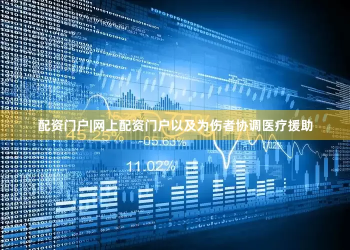 配资门户|网上配资门户以及为伤者协调医疗援助