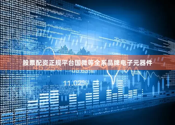 股票配资正规平台国微等全系品牌电子元器件